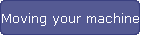Moving your machine
