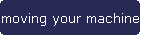 moving your machine